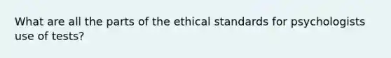 What are all the parts of the ethical standards for psychologists use of tests?