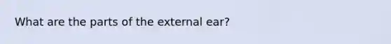 What are the parts of the external ear?