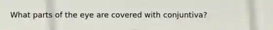 What parts of the eye are covered with conjuntiva?