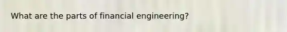 What are the parts of financial engineering?