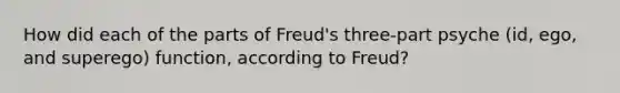 How did each of the parts of Freud's three-part psyche (id, ego, and superego) function, according to Freud?