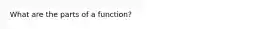 What are the parts of a function?