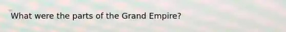 What were the parts of the Grand Empire?