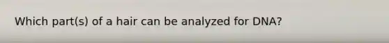 Which part(s) of a hair can be analyzed for DNA?