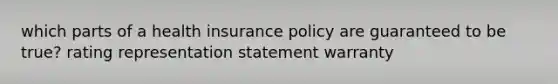 which parts of a health insurance policy are guaranteed to be true? rating representation statement warranty