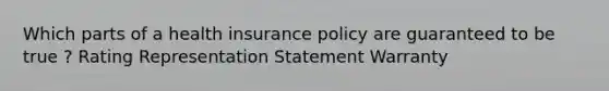 Which parts of a health insurance policy are guaranteed to be true ? Rating Representation Statement Warranty