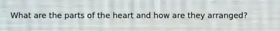 What are the parts of <a href='https://www.questionai.com/knowledge/kya8ocqc6o-the-heart' class='anchor-knowledge'>the heart</a> and how are they arranged?