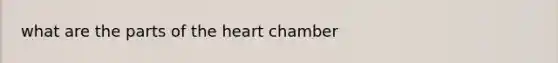 what are the parts of <a href='https://www.questionai.com/knowledge/kya8ocqc6o-the-heart' class='anchor-knowledge'>the heart</a> chamber