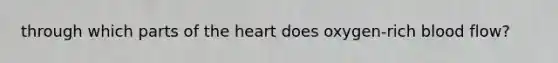 through which parts of the heart does oxygen-rich blood flow?