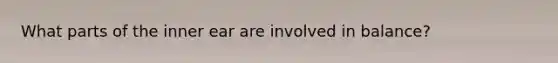 What parts of the inner ear are involved in balance?
