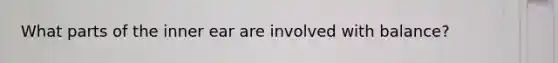 What parts of the inner ear are involved with balance?