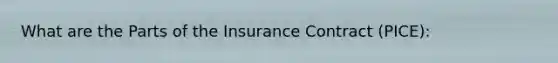 What are the Parts of the Insurance Contract (PICE):