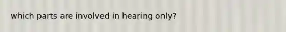 which parts are involved in hearing only?