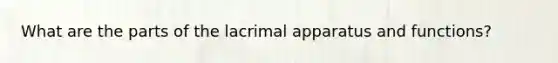 What are the parts of the lacrimal apparatus and functions?