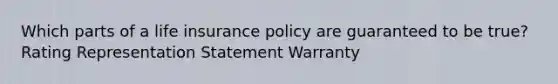 Which parts of a life insurance policy are guaranteed to be true? Rating Representation Statement Warranty