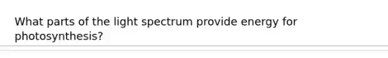 What parts of the light spectrum provide energy for photosynthesis?