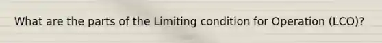 What are the parts of the Limiting condition for Operation (LCO)?