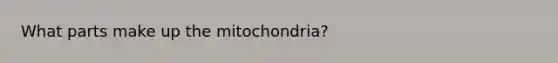 What parts make up the mitochondria?