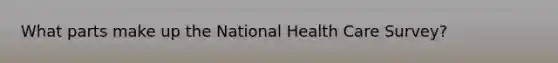 What parts make up the National Health Care Survey?