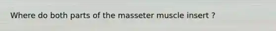 Where do both parts of the masseter muscle insert ?