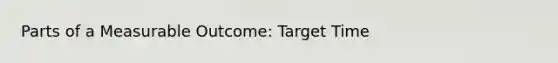 Parts of a Measurable Outcome: Target Time