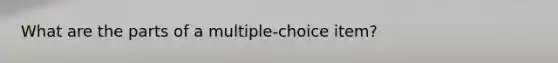 What are the parts of a multiple-choice item?