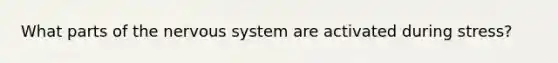 What parts of the nervous system are activated during stress?