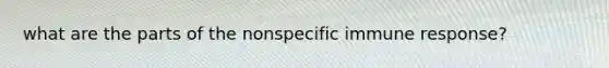 what are the parts of the nonspecific immune response?