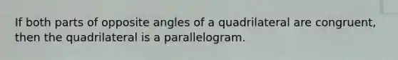 If both parts of opposite angles of a quadrilateral are congruent, then the quadrilateral is a parallelogram.