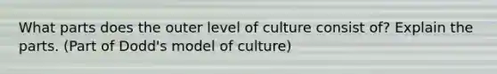 What parts does the outer level of culture consist of? Explain the parts. (Part of Dodd's model of culture)