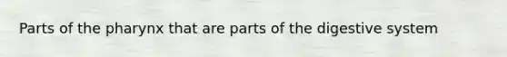 Parts of <a href='https://www.questionai.com/knowledge/ktW97n6hGJ-the-pharynx' class='anchor-knowledge'>the pharynx</a> that are parts of the digestive system