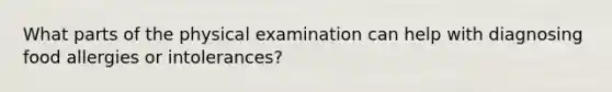 What parts of the physical examination can help with diagnosing food allergies or intolerances?