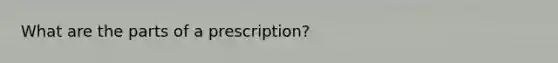 What are the parts of a prescription?