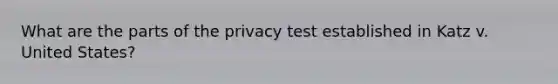 What are the parts of the privacy test established in Katz v. United States?