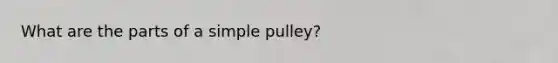 What are the parts of a simple pulley?