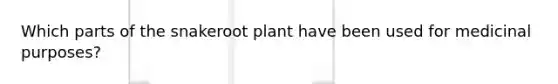 Which parts of the snakeroot plant have been used for medicinal purposes?