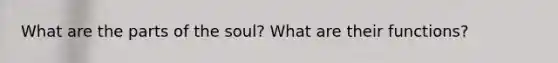 What are the parts of the soul? What are their functions?