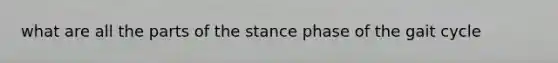 what are all the parts of the stance phase of the gait cycle