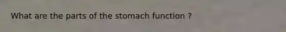 What are the parts of <a href='https://www.questionai.com/knowledge/kLccSGjkt8-the-stomach' class='anchor-knowledge'>the stomach</a> function ?