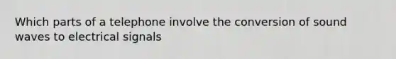 Which parts of a telephone involve the conversion of sound waves to electrical signals