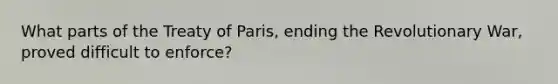 What parts of the Treaty of Paris, ending the Revolutionary War, proved difficult to enforce?