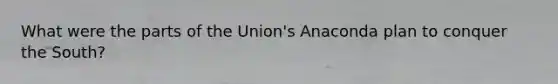 What were the parts of the Union's Anaconda plan to conquer the South?