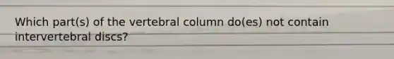 Which part(s) of the vertebral column do(es) not contain intervertebral discs?