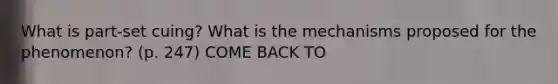 What is part-set cuing? What is the mechanisms proposed for the phenomenon? (p. 247) COME BACK TO