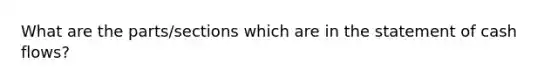 What are the parts/sections which are in the statement of cash flows?