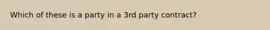 Which of these is a party in a 3rd party contract?