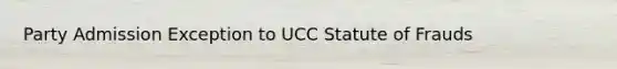 Party Admission Exception to UCC Statute of Frauds