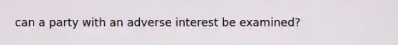 can a party with an adverse interest be examined?