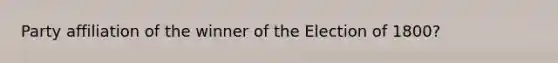 Party affiliation of the winner of the Election of 1800?