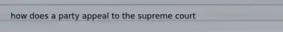 how does a party appeal to the supreme court